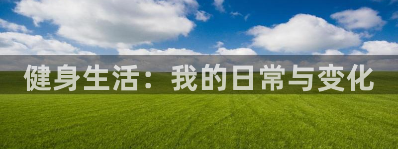 米兰体育中心：健身生活：我的日常与变化