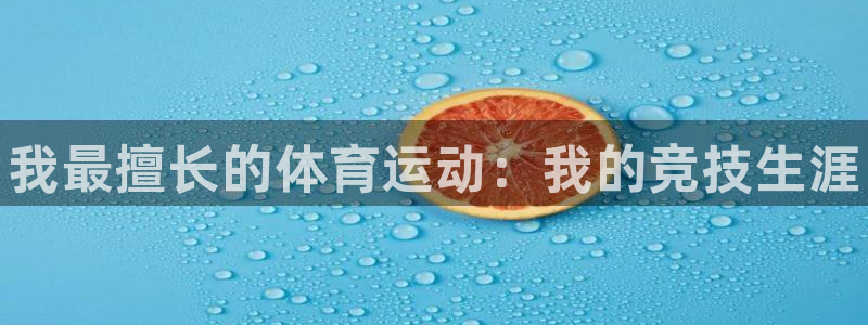 米兰体育下载官网最新版：我最擅长的体育运动：我的竞技生涯