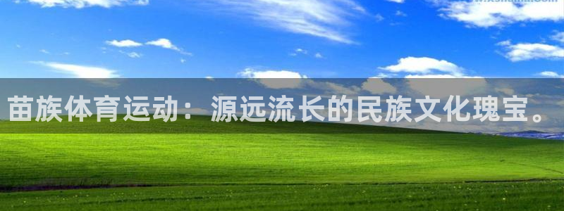 米兰体育靠谱吗：苗族体育运动：源远流长的民族文化瑰宝。