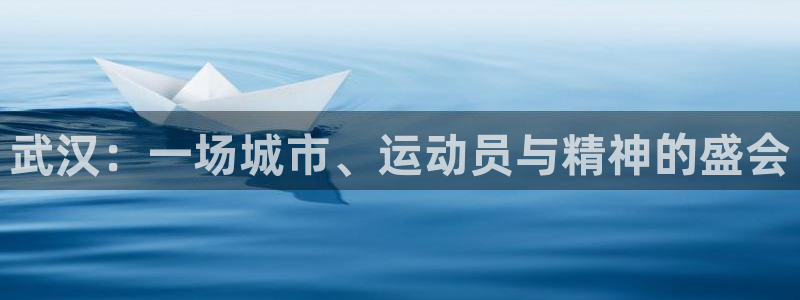 米兰体育网站：武汉：一场城市、运动员与精神的盛会