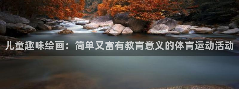 米兰体育官网入口：儿童趣味绘画：简单又富有教育意义的体育运动活动