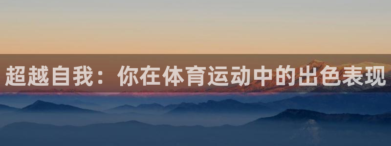 米兰体育：超越自我：你在体育运动中的出色表现
